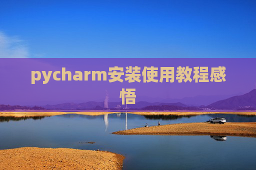 pycharm安装使用教程感悟 pycharm安装使用教程感悟